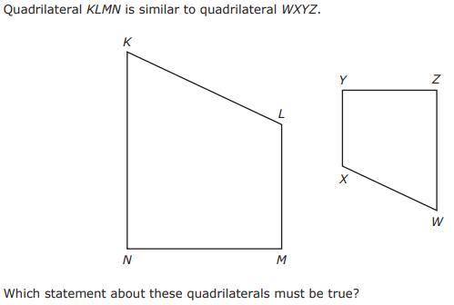 A. k, l, m, n, = w, z, k, n

B. Angle NKL is congruent to angle ZWX.
C. k, l, y, z, = l, m, z, w
D