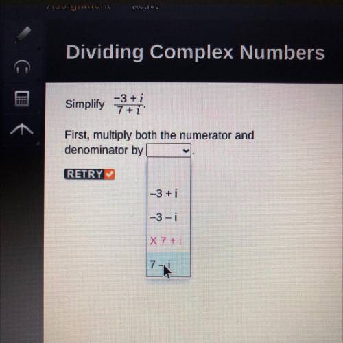 Simplity -3+i/7+i 
First, multiply both the numerator and denominator by____