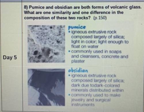 8) Pumice and obsidian are both forms of volcanic glass.

What are one similarity and one differen