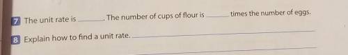 Number 7 The Unit rate is ____. The number of cups of flour is _____ times the number of eggs.

Nu