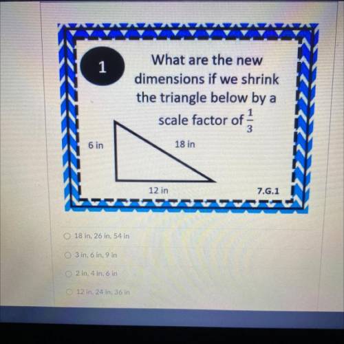What are the new
dimensions if we shrink
the triangle below by a
scale factor of 1/3