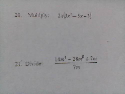 Please help me 
20. Multiply: 2x (3x^2 - 5x - 3)
21. Divide: 14m^1 - 28m^8 ÷ 7m/ 7m