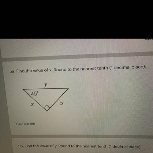 5a. Find the value of x. Round to the nearest tenth (1 decimal place).

у
45°
.X
5
Your answer