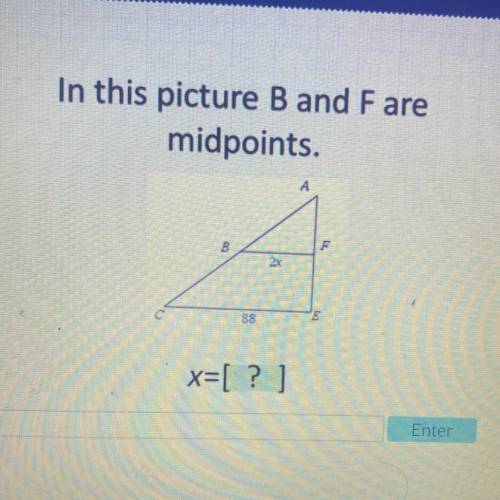 In this picture B and Fare
midpoints.
А
B
2
88
x=[? ]