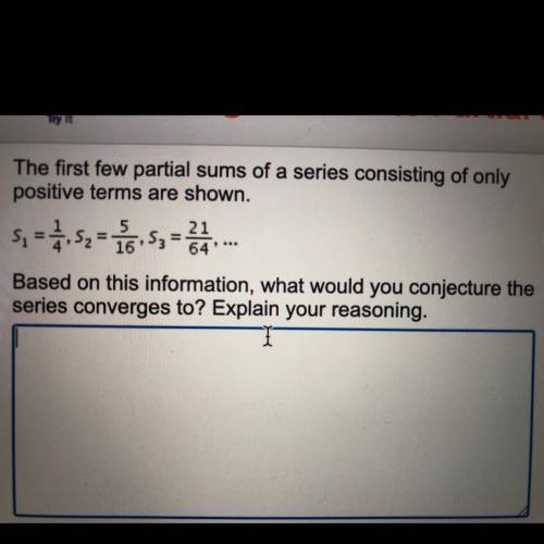 Help pls

The first few partial sums of a series consisting of only
positive terms are shown.