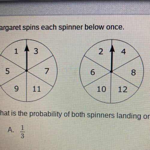(EXTRA POINTS!!!). Margaret spins each spinner below once.

What is the probability of 
both spinn