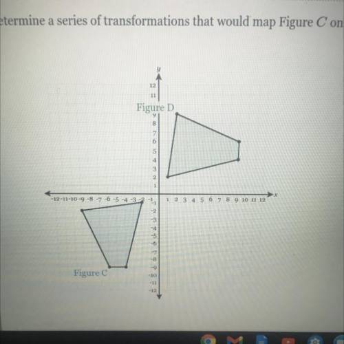Determine a series of transformations that would map Figure Conto Figure D.

12
11
Figure D
8
7
6