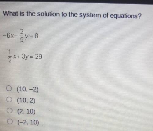 What is the solution to the system of equations? =6x=y=8 5x+3y = 29 (10,-2) (10, 2) O (2, 10) (-2,