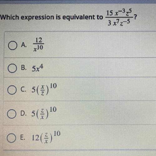 Which expression is equivalent to ￼15x^-3 z^5 / 3x^7 z^-5
