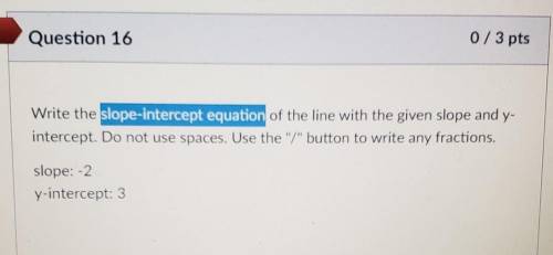 Please HELP what is the slope-intercept equation slope: -2 y-intercept: 3