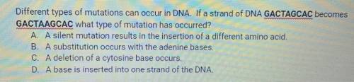 WILL GIVE 20 POINTS

Different types of mutations can occur in DNA. If a strand of DNA GACTAGCAC b