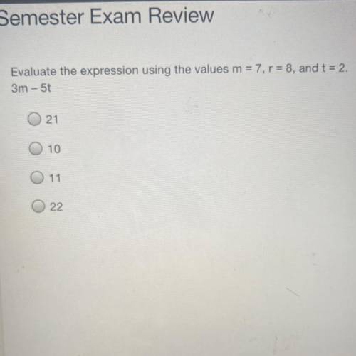 Evaluate the expression using the values m = 7, r = 8, and t = 2.
3m - 5t