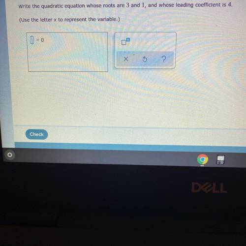 Write the quadratic equation whose roots are 3 and 1, and who is leading coefficient is 4￼

HELP P