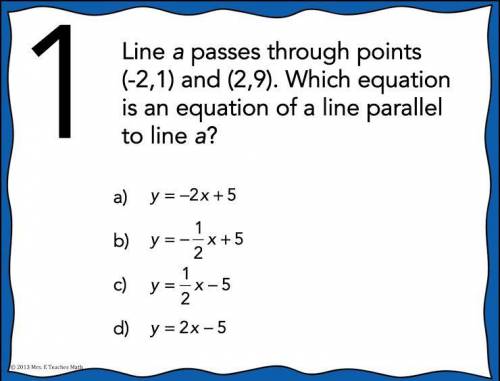Line a passed through points (-2,1) and (2,9). Which is parallel to line a?