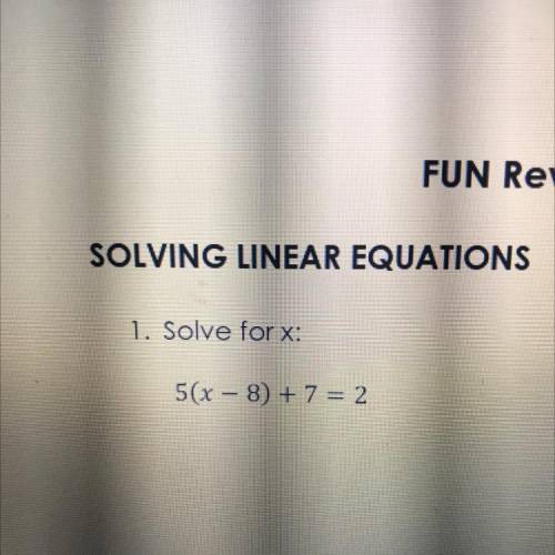 1. Solve forx:
5(x - 8) + 7 = 2