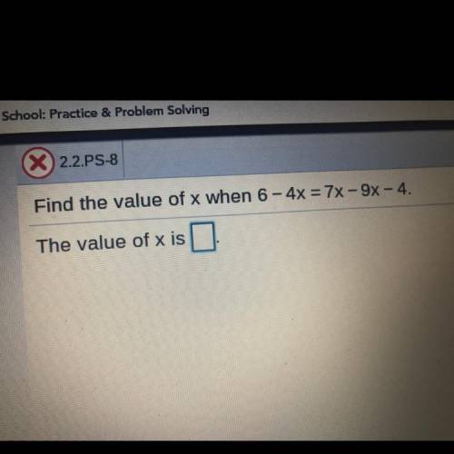 Find the value of x when 6 - 4x = 7X-9x - 4.
The value of x is ..