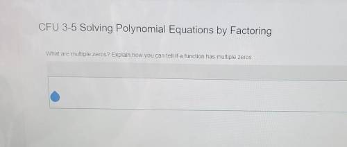 CFU 3-5 Solving Polynomial Equations by Factor What are multiple zeros? Explain how you can tell if