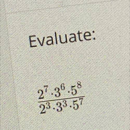 Evaluate: 2^7•3^6•5^8 divided by 2^3•3^3•5^7