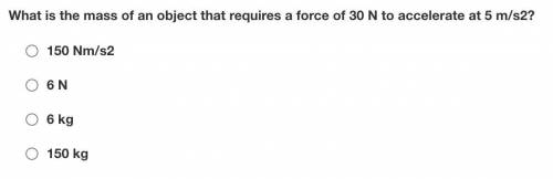 What is the mass of an object that requires a force of 30 N to accelerate at 5 m/s2?