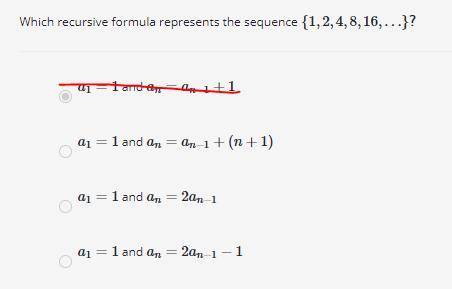 HELP!!! Which recursive formula represents the sequence {1,2,4,8,16,…}?

**The One Marked Red IS W