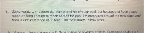 David wants to measure the diameter of his circular pool, but he does not have a tape

measure lon