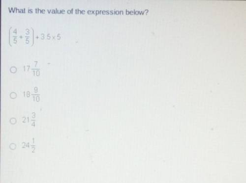 What is the value of the expression below? (4/5 + 3/5) +35x5

A. 17 7/10 B. 18 9/10C. 21 3/4D. 24