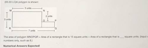 A polygon is shown:

The area of the polygon MNOPQR = Area of a rectangle that is 15 square units