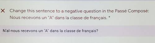 Change this sentence to a negative question in the Passé composé: Nous recevons un A dans la clas