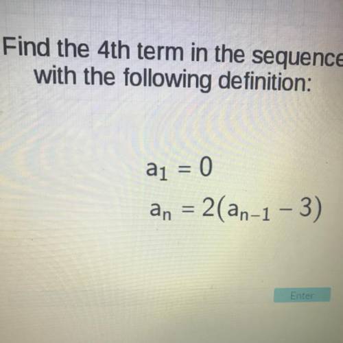 Find the 4th term in the sequence with the following definition:
A1= 0
An=2 (an-1 -3)