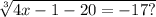 \sqrt[3]{4x - 1 - 20 =  - 17?}