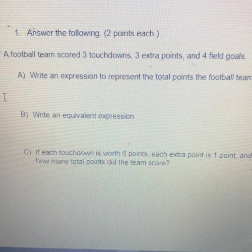 A football team scored 3 touchdowns, 3 extra points, and 4 field goals.

A) Write an expression to