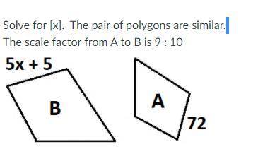 Solve for [x]. The pair of polygons are similar.

The scale factor from A to B is 9 : 10 pls help