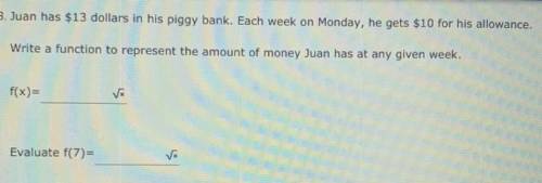 ‼️PLEASE HELP‼️‼️ Juan has $13 dollars in his piggy bank. Each week on Monday, he gets $10 for his