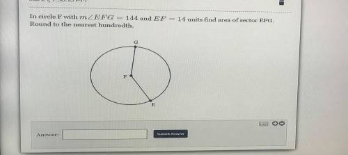 In circle F with m \angle EFG= 144m∠EFG=144 and EF=14EF=14 units find area of sector EFG. Round to