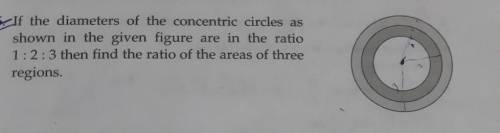 if the diameter of the concentric circles as shown in the given figure are in the ratio 1:2:3 then