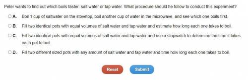 PLZ Help ASAP

 Peter wants to find out which boils faster: salt water or tap water. What procedur