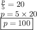 \frac{p}{5}  = 20 \\ p = 5 \times 20 \\  \boxed{p = 100}