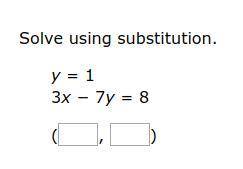 Solve using substitution. y = 1 
3x − 7y = 8