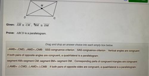 Match each statement with the correct reasoning in the proof below.

Given: AM CM, BM - DM
Prove: