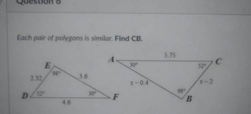 Each pair of polygons is similar. Find CB. A C I ara a HE X-0.4 D/5 F B В