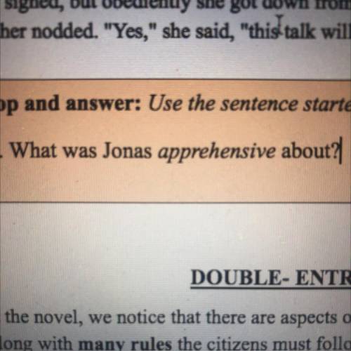 11. What was Jonas apprehensive about?
( The giver - chapter 1 )