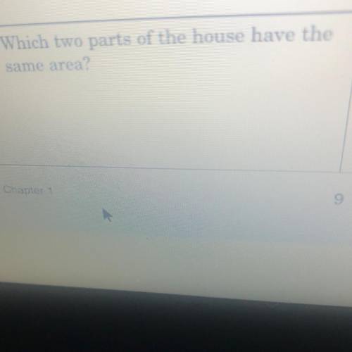 5. Which two parts of the house have the
same area?
