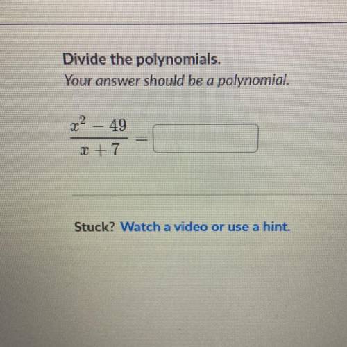 Divide the polynomials.
Your answer should be a polynomial.
22
49
x +7