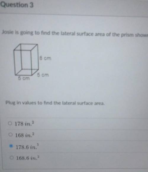 Question 3 25 pts Josie is going to find the lateral surface area of the prism shown below: 8 cm 5