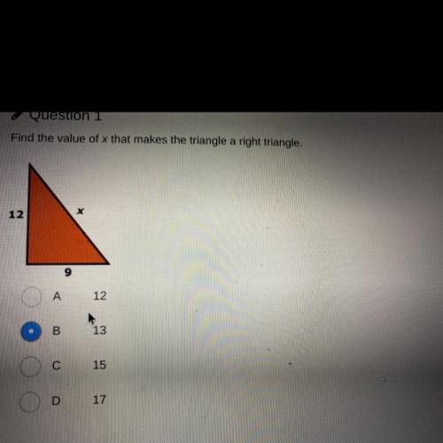 Question 1

Find the value of x that makes the triangle a right triangle.
12
A
12
Соо
B
13
С
15
D