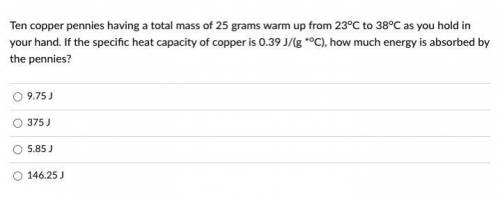 Ten copper pennies having a total mass of 25 grams warm up from 23oC to 38oC as you hold in your ha