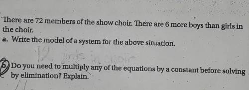 9. There are 72 members of the show choir. There are 6 more boys than girls in the choir. a. Write
