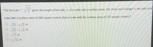 SA The formula S=

gives the length of the side, s, of a cube with a surface area, SA. How much lo