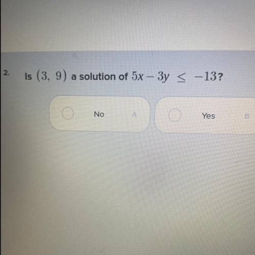 2
Is (3,9) a solution of 5x – 3y < -13?