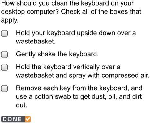 How should you clean the keyboard on your desktop computer? Check all of the boxes that apply.